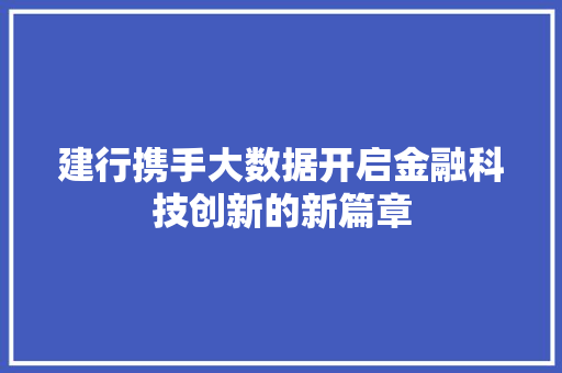 建行携手大数据开启金融科技创新的新篇章