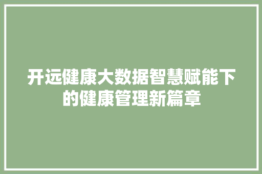 开远健康大数据智慧赋能下的健康管理新篇章