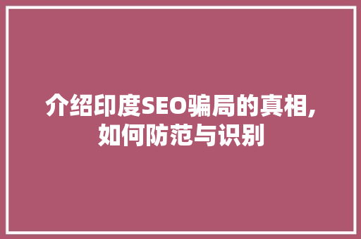 介绍印度SEO骗局的真相,如何防范与识别