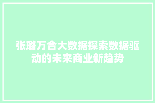 张璐万合大数据探索数据驱动的未来商业新趋势