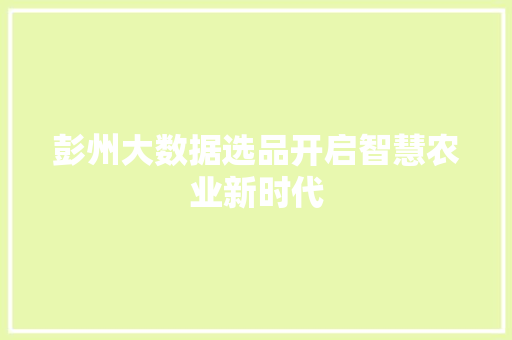 彭州大数据选品开启智慧农业新时代