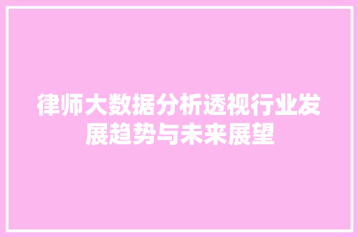 律师大数据分析透视行业发展趋势与未来展望