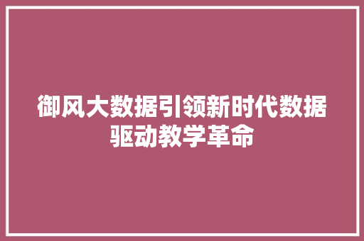御风大数据引领新时代数据驱动教学革命