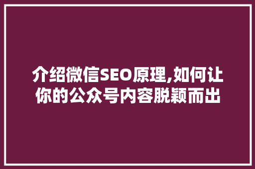 介绍微信SEO原理,如何让你的公众号内容脱颖而出