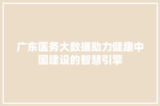 广东医务大数据助力健康中国建设的智慧引擎