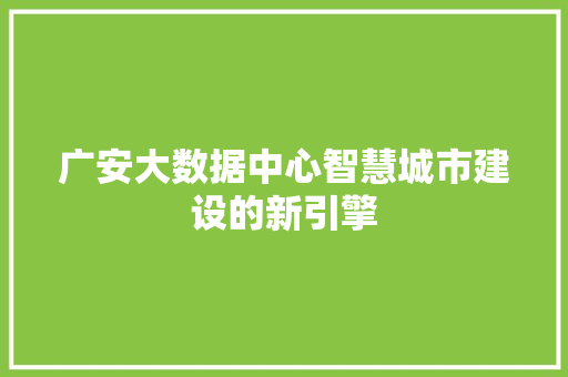 广安大数据中心智慧城市建设的新引擎