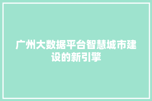 广州大数据平台智慧城市建设的新引擎
