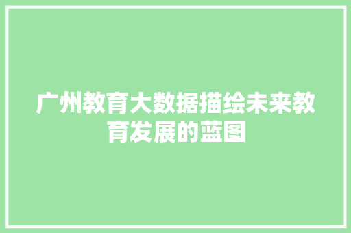 广州教育大数据描绘未来教育发展的蓝图