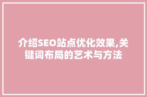 介绍SEO站点优化效果,关键词布局的艺术与方法
