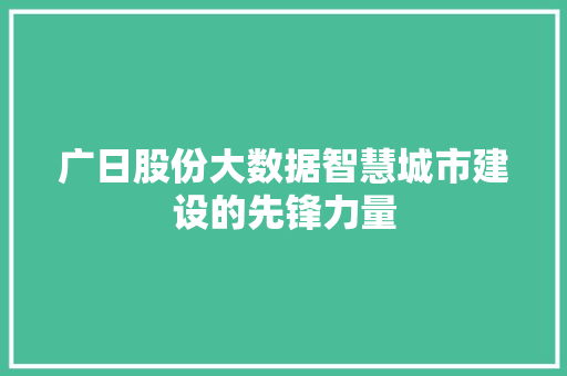 广日股份大数据智慧城市建设的先锋力量