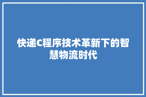 快递C程序技术革新下的智慧物流时代
