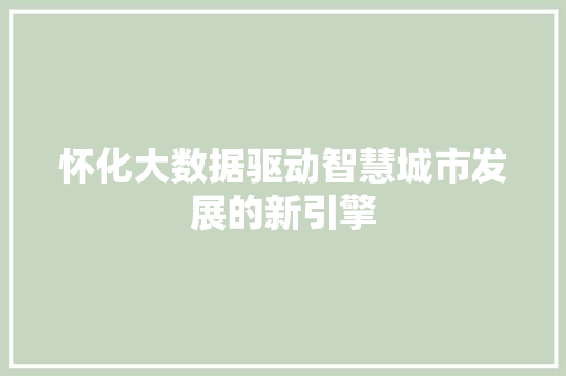 怀化大数据驱动智慧城市发展的新引擎