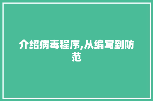 介绍病毒程序,从编写到防范
