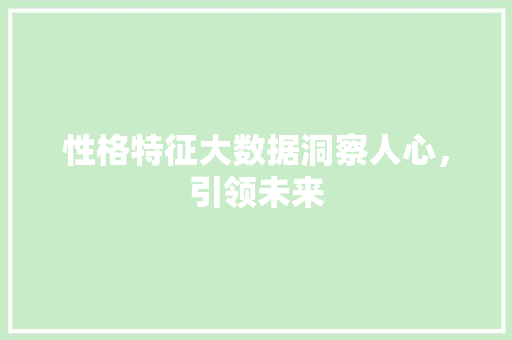 性格特征大数据洞察人心，引领未来