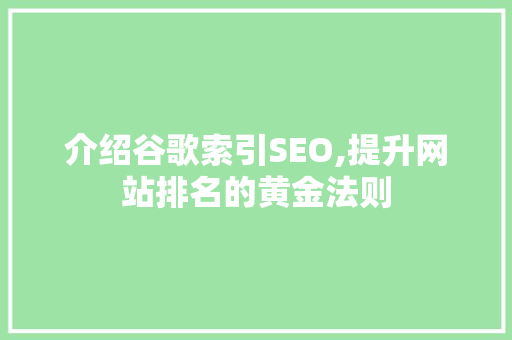 介绍谷歌索引SEO,提升网站排名的黄金法则