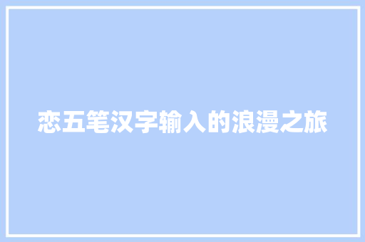 恋五笔汉字输入的浪漫之旅