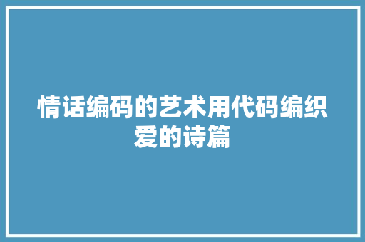 情话编码的艺术用代码编织爱的诗篇