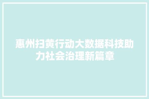 惠州扫黄行动大数据科技助力社会治理新篇章