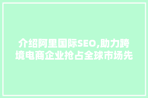 介绍阿里国际SEO,助力跨境电商企业抢占全球市场先机 MySQL