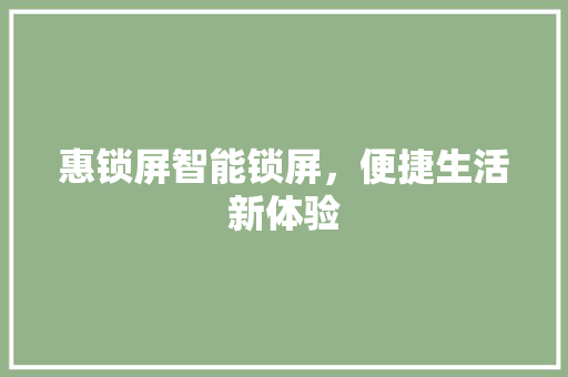 惠锁屏智能锁屏，便捷生活新体验
