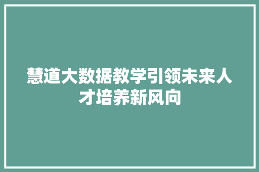 慧道大数据教学引领未来人才培养新风向