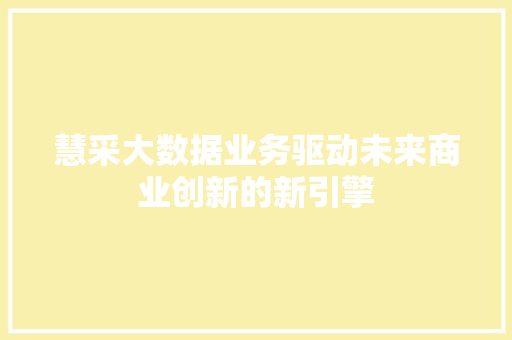 慧采大数据业务驱动未来商业创新的新引擎