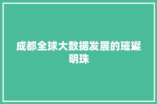 成都全球大数据发展的璀璨明珠