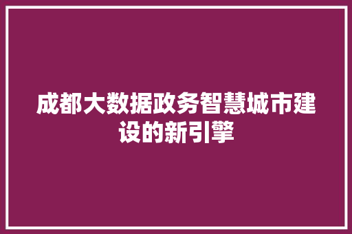 成都大数据政务智慧城市建设的新引擎