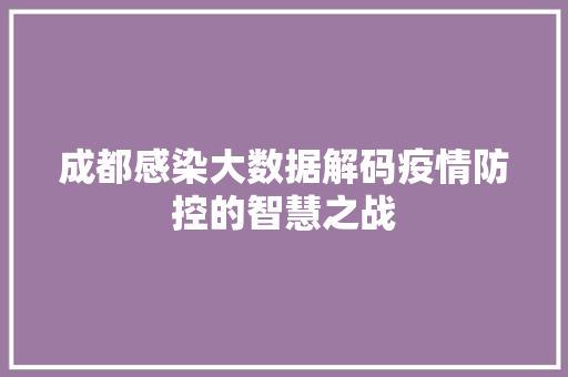 成都感染大数据解码疫情防控的智慧之战