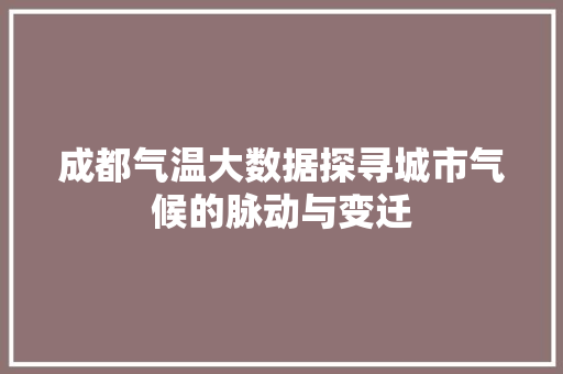 成都气温大数据探寻城市气候的脉动与变迁