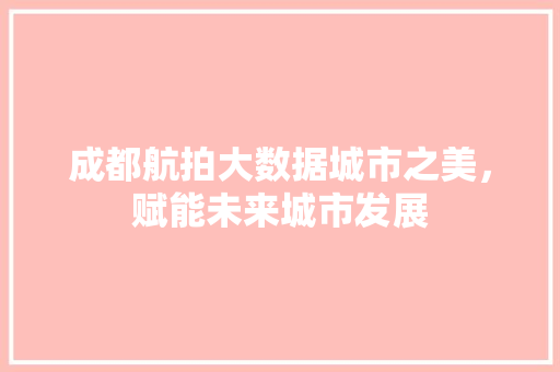 成都航拍大数据城市之美，赋能未来城市发展
