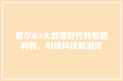 戴尔G3大数据时代的智能利器，引领科技新潮流