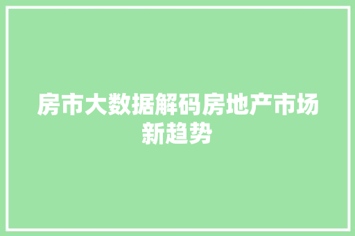 房市大数据解码房地产市场新趋势