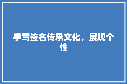 手写签名传承文化，展现个性