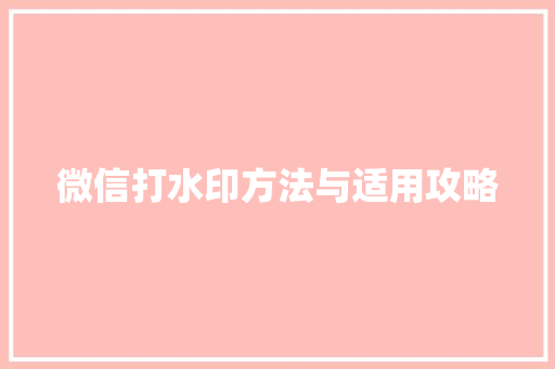 微信打水印方法与适用攻略