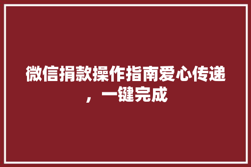 微信捐款操作指南爱心传递，一键完成