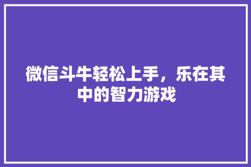 微信斗牛轻松上手，乐在其中的智力游戏