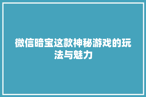 微信暗宝这款神秘游戏的玩法与魅力