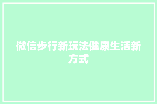 微信步行新玩法健康生活新方式