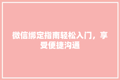 微信绑定指南轻松入门，享受便捷沟通