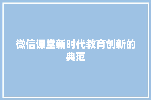 微信课堂新时代教育创新的典范