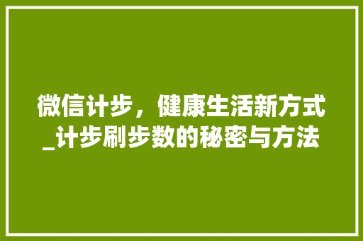 微信计步，健康生活新方式_计步刷步数的秘密与方法 商务信函