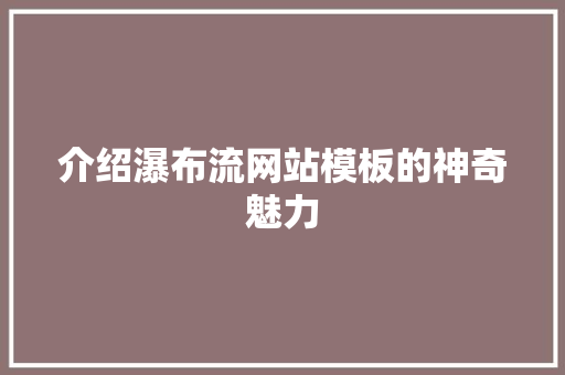 介绍瀑布流网站模板的神奇魅力