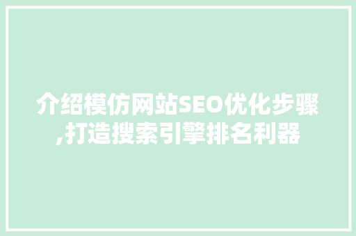 介绍模仿网站SEO优化步骤,打造搜索引擎排名利器