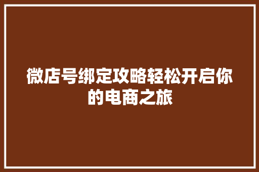 微店号绑定攻略轻松开启你的电商之旅