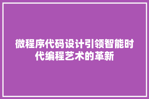 微程序代码设计引领智能时代编程艺术的革新