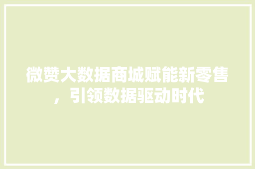微赞大数据商城赋能新零售，引领数据驱动时代