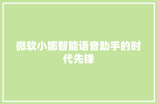 微软小娜智能语音助手的时代先锋