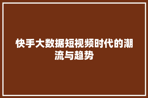 快手大数据短视频时代的潮流与趋势