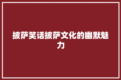 披萨笑话披萨文化的幽默魅力